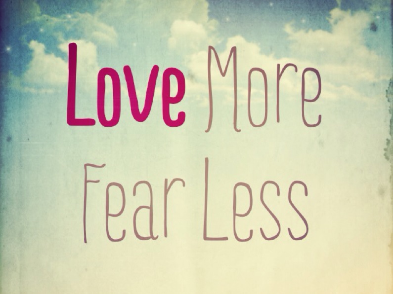 Love more; fear less